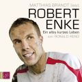 Robert Enke - Ein allzu kurzes Leben