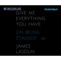 Give Me Everything You Have - On Being Stalked (Unabridged)