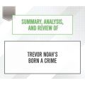 Summary, Analysis, and Review of Trevor Noah's Born a Crime (Unabridged)