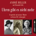 Uhren gibt es nicht mehr - Gesprache mit meiner Mutter in ihrem 102. Lebensjahr (Ungekurzt)