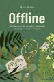 Offline. Jak dzieki zyciu bez pieniedzy i technologii odzyskalem wolnosc i szczescie
