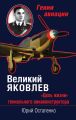 Великий Яковлев. «Цель жизни» гениального авиаконструктора