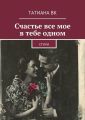 Счастье все мое в тебе одном Счастье все мое в тебе одном