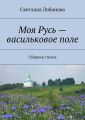 Моя Русь – васильковое поле Моя Русь – васильковое поле