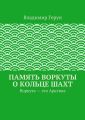 Память Воркуты о кольце шахт. Воркута – это Арктика