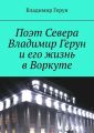 Поэт Севера Владимир Герун и его жизнь в Воркуте