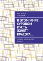 В этом мире суровом пусть живёт красота… Сборник современной лирики