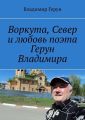 Воркута, Север и любовь поэта Герун Владимира