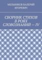 СБОРНИК СТИХОВ В РОЯХ СЛОВОЗНАНИЙ – IV