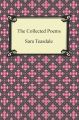 The Collected Poems of Sara Teasdale (Sonnets to Duse and Other Poems, Helen of Troy and Other Poems, Rivers to the Sea, Love Songs, and Flame and Shadow)