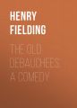The Old Debauchees. A Comedy