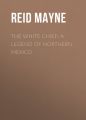 The White Chief: A Legend of Northern Mexico