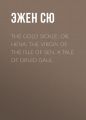 The Gold Sickle; Or, Hena, The Virgin of The Isle of Sen. A Tale of Druid Gaul