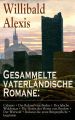 Gesammelte vaterlandische Romane: Cabanis + Der Roland von Berlin + Der falsche Woldemar + Die Hosen des Herrn von Bredow + Der Werwolf + Ruheist die erste Burgerpflicht + Isegrimm