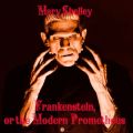 Frankenstein, or the Modern Prometheus