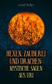 Hexen, Zauberei und Drachen: Mystische Sagen aus Uri