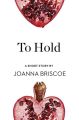 To Hold: A Short Story from the collection, Reader, I Married Him