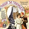 Наши за границей: Юмористическое описание поездки супругов Николая Ивановича и Глафиры Семеновны Ивановых в Париж и обратно