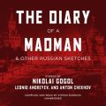 Diary of a Madman, and Other Russian Sketches