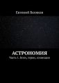 Астрономия. Часть 1. Боги, герои, созвездия