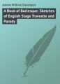 A Book of Burlesque: Sketches of English Stage Travestie and Parody