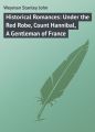 Historical Romances: Under the Red Robe, Count Hannibal, A Gentleman of France