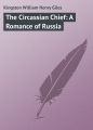 The Circassian Chief: A Romance of Russia