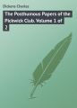 The Posthumous Papers of the Pickwick Club. Volume 1 of 2