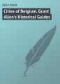 Cities of Belgium. Grant Allen's Historical Guides