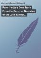 Peter Parley's Own Story. From the Personal Narrative of the Late Samuel G. Goodrich, (Peter Parley)