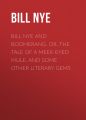 Bill Nye and Boomerang. Or, The Tale of a Meek-Eyed Mule, and Some Other Literary Gems