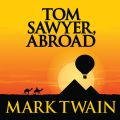 Tom Sawyer, Abroad - Tom Sawyer & Huckleberry Finn, Book 3 (Unabridged)