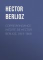 Correspondance inedite de Hector Berlioz, 1819-1868