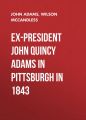 Ex-President John Quincy Adams in Pittsburgh in 1843