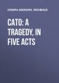 Cato: A Tragedy, in Five Acts
