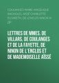 Lettres de Mmes. de Villars, de Coulanges et de La Fayette, de Ninon de L'Enclos et de Mademoiselle Aisse