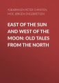 East of the Sun and West of the Moon: Old Tales from the North