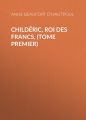 Childeric, Roi des Francs, (tome premier) Childeric, Roi des Francs, (tome premier)