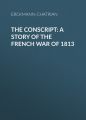 The Conscript: A Story of the French war of 1813
