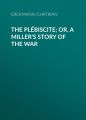 The Plebiscite; or, A Miller's Story of the War