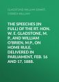 The Speeches (In Full) of the Rt. Hon. W. E. Gladstone, M.P., and William O'Brien, M.P., on Home Rule, Delivered in Parliament, Feb. 16 and 17, 1888.