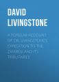 A Popular Account of Dr. Livingstone's Expedition to the Zambesi and Its Tributaries