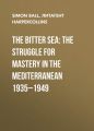 The Bitter Sea: The Struggle for Mastery in the Mediterranean 19351949
