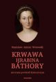 Krwawa hrabina Bathory. Mroczna powiesc historyczna