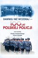 DAWNIEJ NIZ WCZORAJ - 100 LAT POLSKIEJ POLICJI