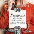 Piastowie od Mieszka do Kazimierza. Milosc i wladza