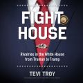Fight House - Rivalries in the White House from Truman to Trump (Unabridged)