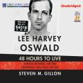 Lee Harvey Oswald: 48 Hours to Live - Oswald, Kennedy and the Conspiracy that Will Not Die (Unabridged)