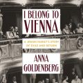 I Belong to Vienna - A Jewish Family's Story of Exile and Return (Unabridged)