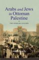 Arabs and Jews in Ottoman Palestine
